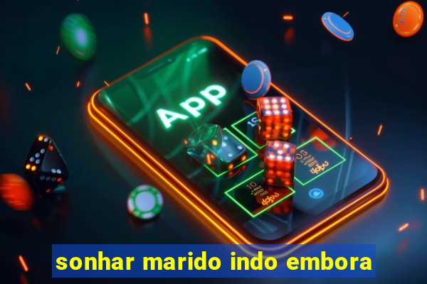 sonhar marido indo embora